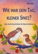 Cover-Bild zum Titel 'Wie war dein Tag, kleiner Spatz?' von 'Elke Selke'