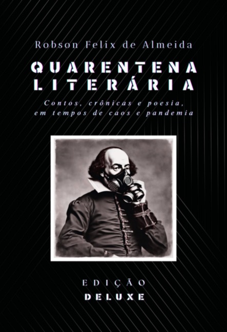 Quarentena Literária - Contos, Crônicas E Poesia, Em Tempos De Caos E Pandemia - Robson Felix de Almeida