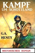 Cover-Bild zum Titel 'Kampf um Schottland: Historischer Roman' von 'G. A. Henty'