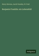 Cover-Bild zum Titel 'Benjamin Franklin: ein Lebensbild' von 'Henry Stevens, Jacob Venedey, W. Pratt'