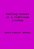 Cover-Bild zum Titel 'Falling Houses On A Tightrope Journey' von 'David Francis Jeffery'