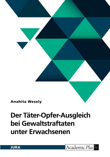 Der Täter-Opfer-Ausgleich bei Gewaltstraftaten unter Erwachsenen - Anahita Wesely