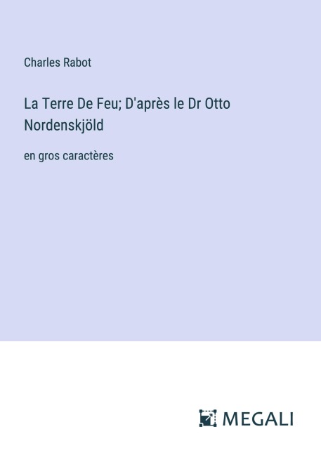La Terre De Feu; D'après le Dr Otto Nordenskjöld - Charles Rabot