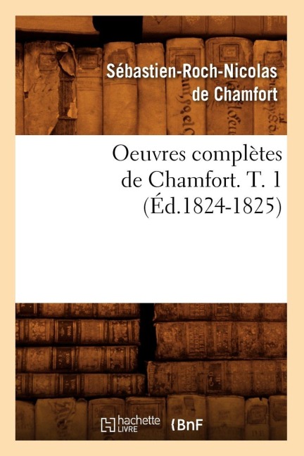 Oeuvres Complètes de Chamfort. T. 1 (Éd.1824-1825) - Sébastien-Roch Nicolas de Chamfort