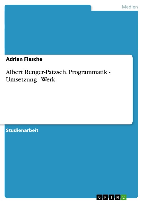 Albert Renger-Patzsch. Programmatik - Umsetzung - Werk - Adrian Flasche