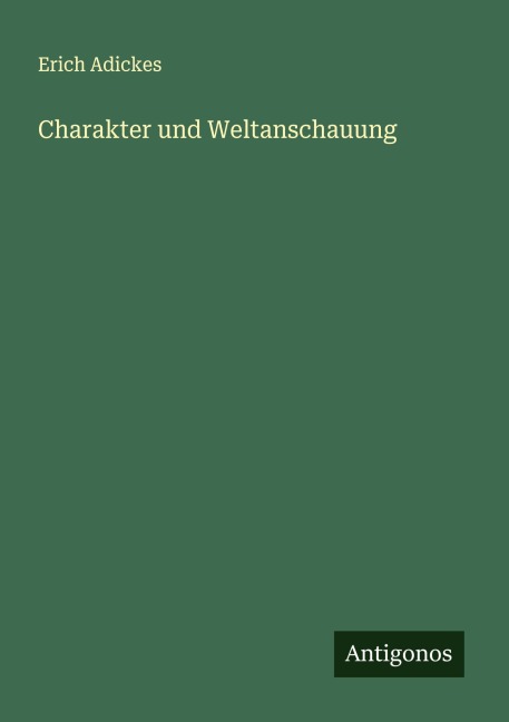 Charakter und Weltanschauung - Erich Adickes