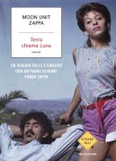 Terra chiama Luna. Un viaggio folle e sincero con un padre di nome Frank Zappa - Moon Unit Zappa