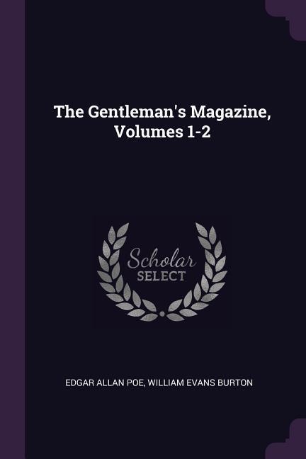 The Gentleman's Magazine, Volumes 1-2 - Edgar Allan Poe, William Evans Burton