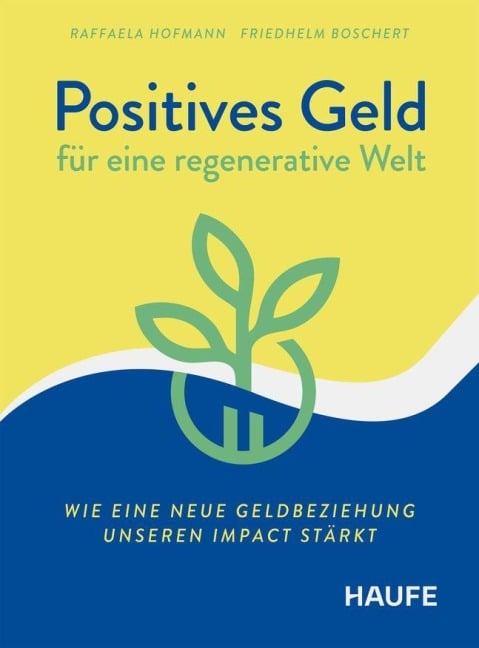 Positives Geld für eine regenerative Welt - Raffaela Hofmann, Friedhelm Boschert