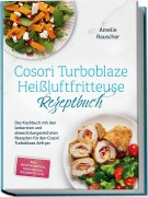 Cover-Bild zum Titel 'Cosori Turboblaze Heißluftfritteuse Rezeptbuch: Das Kochbuch mit den leckersten und abwechslungsreichsten Rezepten für den Cosori Turboblaze Airfryer - inkl. Brotrezepten, Fingerfood, Desserts uvm.' von 'Amelie Rauscher'