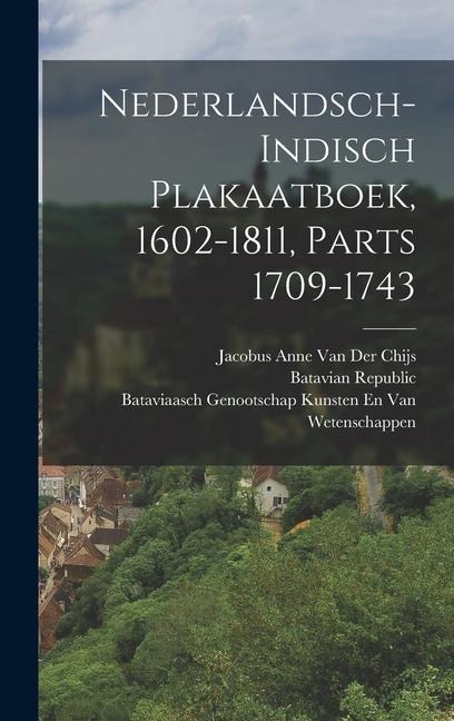 Nederlandsch-Indisch Plakaatboek, 1602-1811, Parts 1709-1743 - Jacobus Anne van der Chijs, Bataviaasch Genoot van Wetenschappen