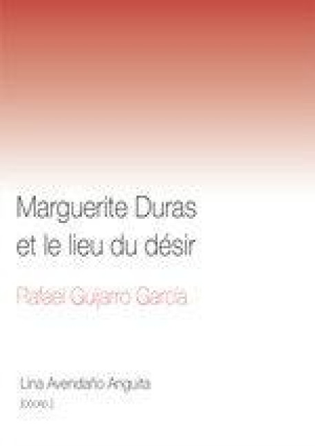 MARGUERITE DURAS ET LE LIEU DU DESIR - 