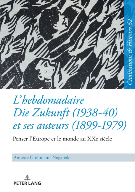 L'hebdomadaire 'Die Zukunft' (1938-40) et ses auteurs (1899-1979) : Penser l'Europe et le monde au XXe siècle - Annette Grohmann-Nogarède