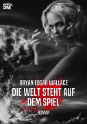 DIE WELT STEHT AUF DEM SPIEL - Bryan Edgar Wallace