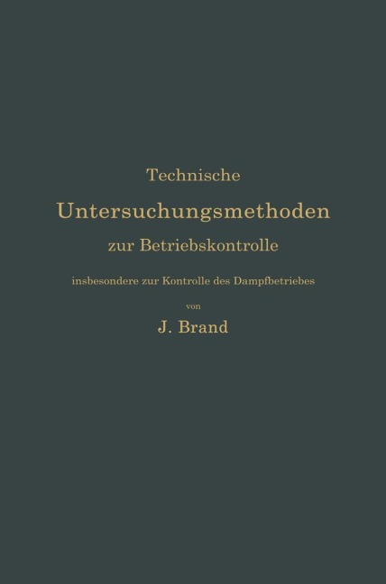 Technische Untersuchungsmethoden zur Betriebskontrolle, insbesondere zur Kontrolle des Dampfbetriebes - Julius Brand
