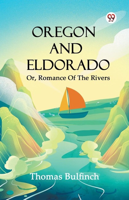 Oregon And Eldorado Or, Romance Of The Rivers - Thomas Bulfinch