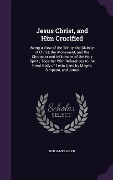 Cover-Bild zum Titel 'Jesus Christ, and Him Crucified: Being a View of the Trinity, the Divinity of Christ, the Atonement, and the Character and Influences of the Holy Spir' von 'Benjamin Allen'