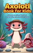 Cover-Bild zum Titel 'Axolotl Book for Kids: Discover a Fun World of Interesting Facts with Tikotl: A colorful educational book for curious kids ages 8-12' von 'Inkwonders Publishing'
