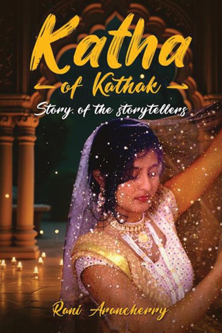 Katha of Kathak Story of the Storytellers - Rani Arancherry