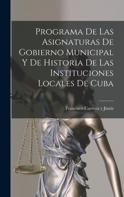 Programa de las Asignaturas de Gobierno Municipal y de Historia de las Instituciones Locales de Cuba - Francisco Carrera Y Jústiz