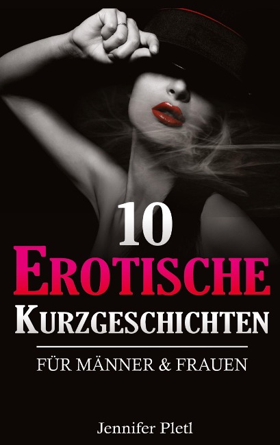 10 Erotische Kurzgeschichten für Männer und Frauen - Jennifer Pletl