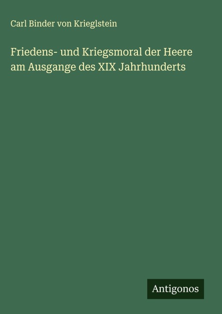 Friedens- und Kriegsmoral der Heere am Ausgange des XIX Jahrhunderts - Carl Binder Von Krieglstein