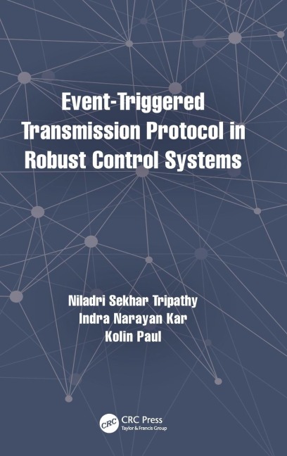 Event-Triggered Transmission Protocol in Robust Control Systems - Niladri Sekhar Tripathy, Indra Narayan Kar, Kolin Paul