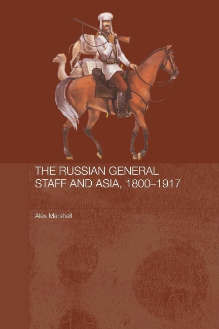 The Russian General Staff and Asia, 1860-1917 - Alex Marshall