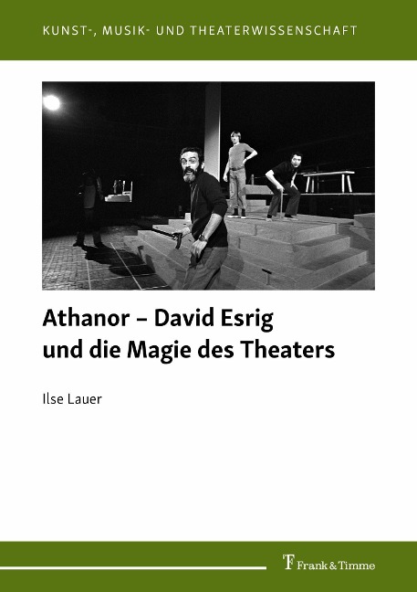 Athanor - David Esrig und die Magie des Theaters - Ilse Lauer