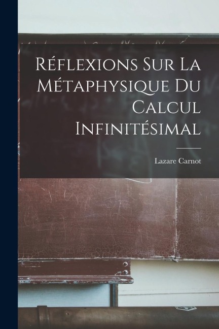 Réflexions Sur La Métaphysique Du Calcul Infinitésimal - Lazare Carnot