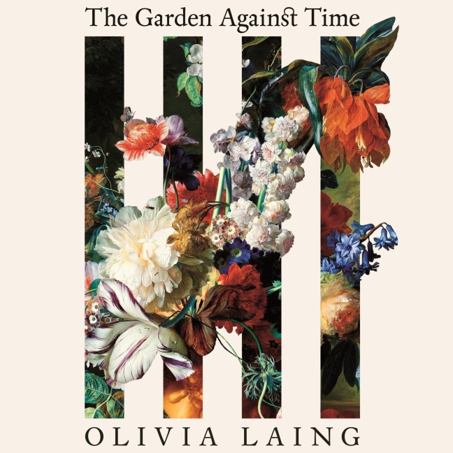 The Garden Against Time - Olivia Laing