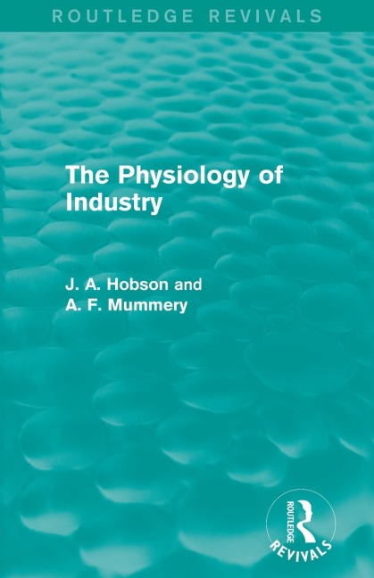The Physiology of Industry (Routledge Revivals) - J. Hobson, A. Mummery
