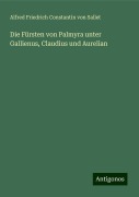 Die Fürsten von Palmyra unter Gallienus, Claudius und Aurelian - Alfred Friedrich Constantin Von Sallet