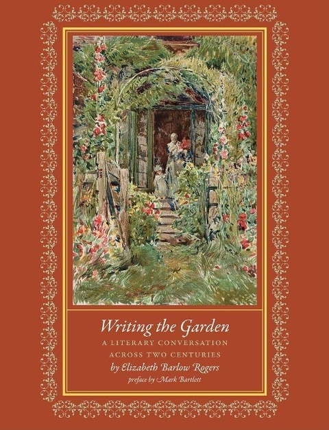 Writing the Garden: A Literary Conversation Across Two Centuries - Elizabeth Barlow Rogers