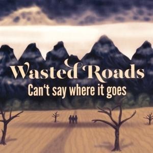 Can't say where it goes - Wasted Roads