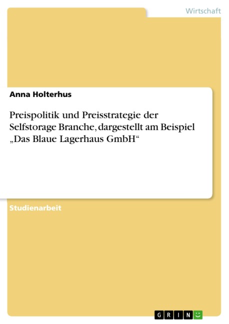 Preispolitik und Preisstrategie der Selfstorage Branche, dargestellt am Beispiel "Das Blaue Lagerhaus GmbH" - Anna Holterhus