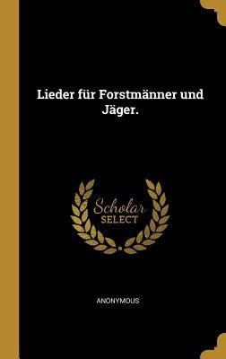 Lieder für Forstmänner und Jäger. - Anonymous