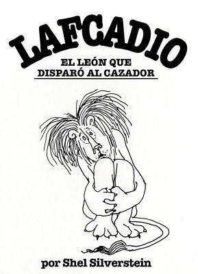 Lafcadio, el Leon Que Disparo al Cazador - Shel Silverstein
