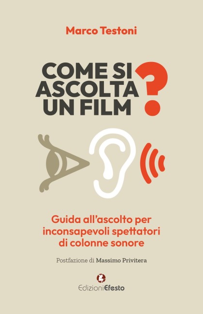 Come si ascolta un film? Guida all'ascolto per inconsapevoli spettatori di colonne sonore - Marco Testoni