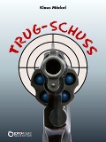 Cover-Bild zum Titel 'Trug-Schuss' von 'Klaus Möckel'