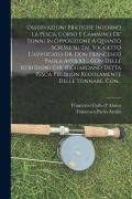 Osservazioni Pratiche Intorno La Pesca, Corso E Cammino De' Tonni In Opposizione A Quanto Scrisse Su Tal Soggetto L'avvocato Dr. Don Francesco Paola A - 