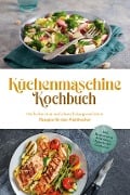 Küchenmaschine Kochbuch: Die leckersten und abwechslungsreichsten Rezepte für den Multikocher - inkl. Brotrezepten, Aufstrichen, Fingerfood & Getränken - Rebecca Knaust