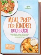 Cover-Bild zum Titel 'Meal Prep für Kinder Kochbuch: Die leckersten Rezepte zum Vorkochen und Vorbereiten für gesunde Kids und stressfreie Tage - inkl. Frühstück To-Go, Lunchboxen, Dips uvm.' von 'Lara Krämer'