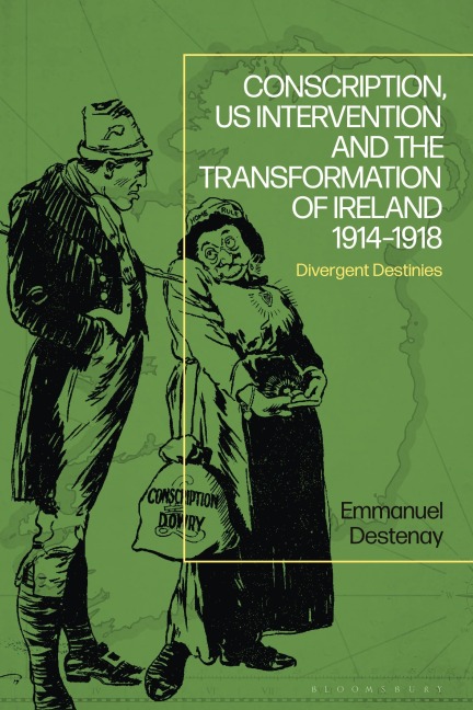 Conscription, US Intervention and the Transformation of Ireland 1914-1918 - Emmanuel Destenay
