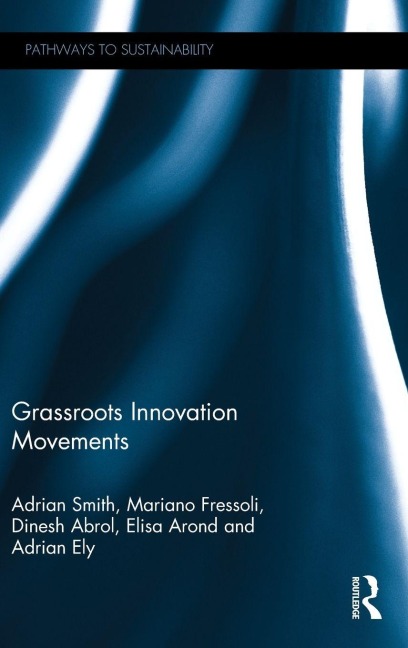 Grassroots Innovation Movements - Adrian Smith, Dinesh Abrol, Mariano Fressoli