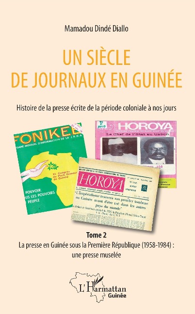 Un siècle de journaux en Guinée. Histoire de la presse écrite de la période coloniale à nos jours Tome 2 - Diallo