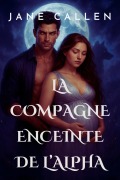 Cover-Bild zum Titel 'La Compagne Enceinte de l'Alpha Une âme soeur rejetée, un bébé secret et une romance de métamorphes destinés' von 'Jane Callen'