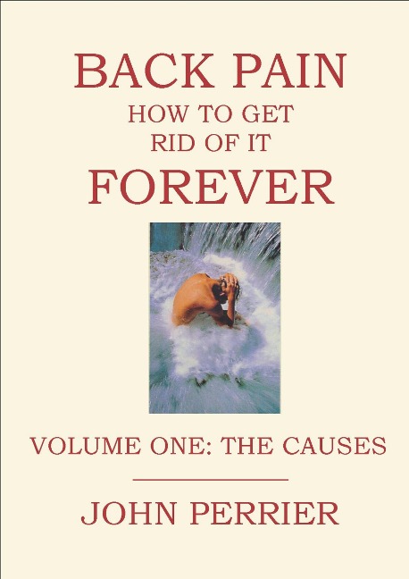 Back Pain: How to Get Rid of It Forever (Volume One: The Causes) - John Perrier