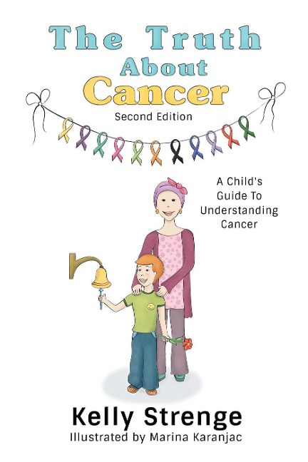 The Truth About Cancer, Second Edition: A Child's Guide To Understanding Cancer (The Truth Series) - Kelly Strenge