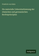 Cover-Bild zum Titel 'Die materielle Uebereinstimmung der römischen und germanischen Rechtsprincipien' von 'Friedrich Von Hahn'